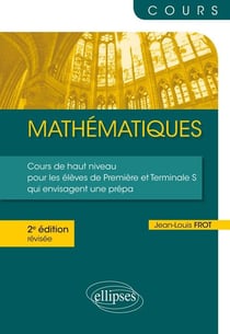 Mathématiques - cours haut niveau pour les élèves de première et terminale S qui envisagent une prépa (2e édition)