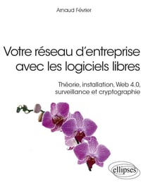 Votre réseau d'entreprise avec les logiciels libres - théorie, installation, web 4.0, surveillance e