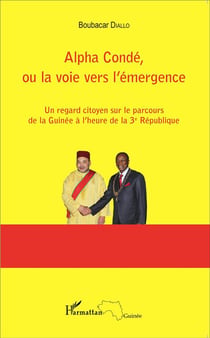 Alpha Condé, ou la voie vers l'émergence - un regard citoyen sur le parcours de la Guinée à l'heure de la 3ème République