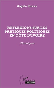 Réflexions sur les pratiques politiques en Côte d'Ivoire - chroniques