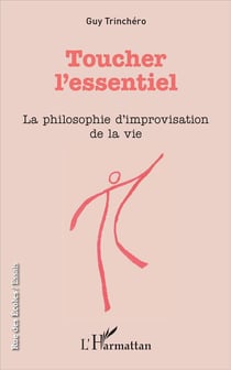 Toucher l'essentiel - la philosophie d'improvisation de la vie