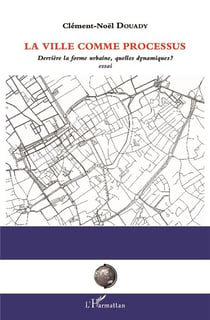 La ville comme processus - derrière la forme urbaine, quelles dynamiques ? essai