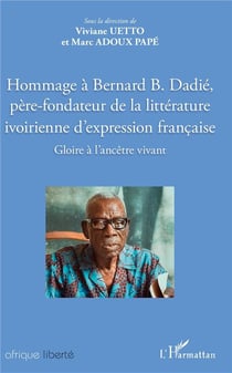 AFRIQUE LIBERTE : hommage à Bernard B. Dadié, père-fondateur de la littérature ivoirienne d'expression francaise - gloire à l'ancêtre vivant