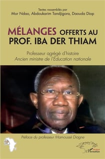 Mélanges offerts au prof.Iiba Der Thiam, professeur agrégé d'histoire, ancien ministre de l'éducation nationale