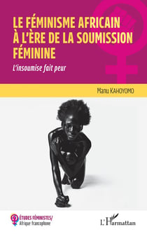 Le féminisme africain à l'ère de la soumission féminine - l'insoumise fait peur