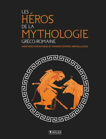 Les héros de la mythologie gréco-romaine - aventures fantastiques et grandes épopées merveilleuses