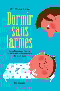 Dormir sans larmes - les découvertes de la science du sommeil de 0 à 6 ans