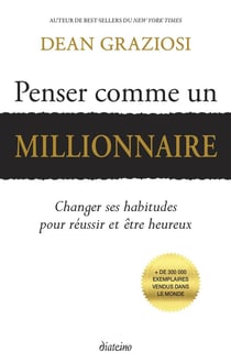 Penser comme un millionnaire - changer ses habitudes pour réussir et être heureux