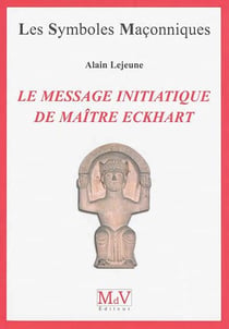 Les symboles maçonniques Tome 64 : le message initiatique de maître Eckhart