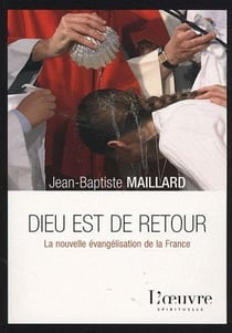 Dieu est de retour - la nouvelle évangélisation de la france