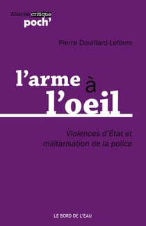 L'arme à l'oeil - violences d'Etat et militarisation de la police
