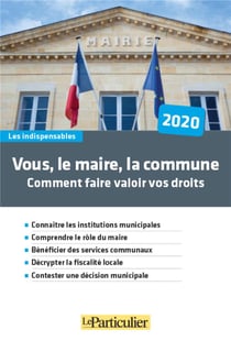 Vous, le maire, la commune - comment faire valoir vos droits (édition 2020)