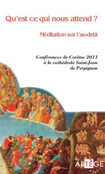 Qu'est ce qui nous attend ? méditation sur l'au-delà - conférences de carême 2011 à la cathédrale Saint-Jean de Perpignan