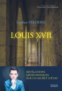 Louis XVII : révélations meédiumniques sur un secret d'Etat