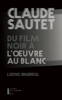 Claude Sautet - du film noir à l'oeuvre au blanc