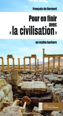 Pour en finir avec " la civilisation " - un mythe barbare