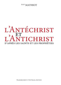 L'Antéchrist et l'Antichrist - d'après les saints et les prophéties
