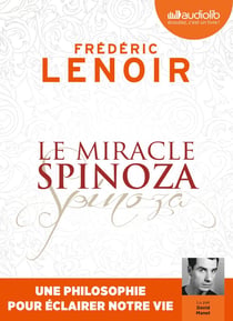 Le miracle Spinoza - une philosophie pour éclairer notre vie