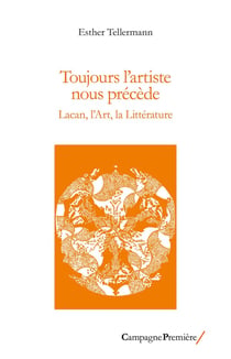 Toujours l'artiste nous précède : Lacan, l'Art, la Littérature