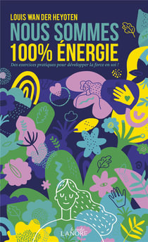 Nous sommes 100% énergie : exercices pratiques pour déelopper la force en soi !