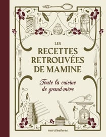 Les recettes retrouvées de mamine : Toute la cuisine de grand-mère