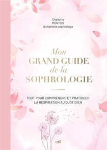 Mon grand guide de la sophrologie : Tout pour comprendre et pratiquer la respiration au quotidien