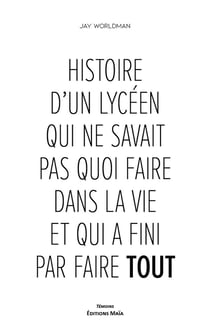Histoire d'un lycéen qui ne savait pas quoi faire dans la vie et qui a fini par faire tout