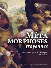 Métamorphoses troyennes : Le mythe imaginé et réimaginé en France