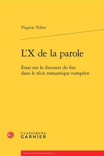 L'X de la parole - essai sur le discours du fou dans le récit romantique européen