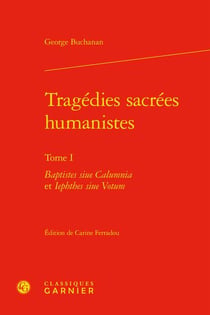 Tragédies sacrées humanistes Tome 1 : Baptistes siue Calumnia et Iephthes siue Votum