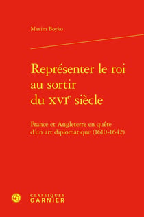 Représenter le roi au sortir du XVIe siècle : France et Angleterre en quête d'un art diplomatique (1610-1642)