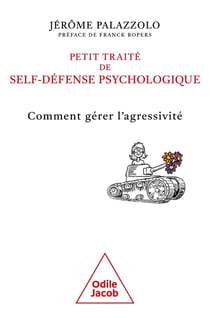 Petit traité de self-défense psychologique : Comment gérer l'agressivité