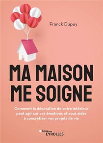 Ma maison me soigne : Comment la décoration de votre intérieur peut agir sur vos émotions et votre santé