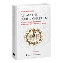 Le mythe Judéo-Chrétien : D'après la Genèse et les Évangiles de Matthieu et Jean