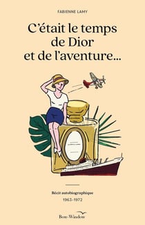 C'était le temps de Dior et de l'aventure... Récit autobiographique (1963-1972)