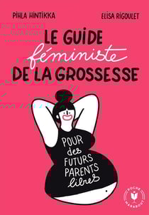 Le guide féministe de la grossesse : pour des futurs parents libres