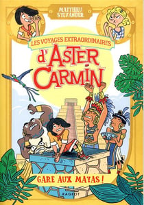 Les voyages extraordinaires d'Aster Carmin - gare aux Mayas !