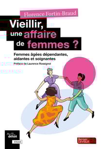 Vieillir, une affaire de femmes ? Aidantes, résidentes et soignantes