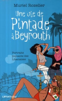 Une vie de pintade à beyrouth - portraits piquants de libanaise