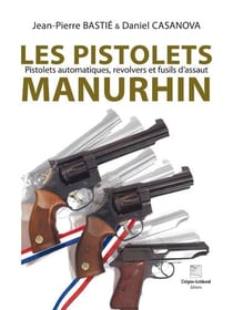 Les pistolets manurhin : pistolets automatiques, revolvers et fusils d'assaut