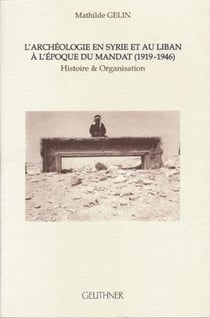 L'archéologie en syrie et au liban à l'époque du mandat (1919-1946) : histoire et organisation