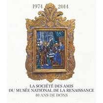 La société des amis du Musée national de la Renaissance - 40 ans de dons