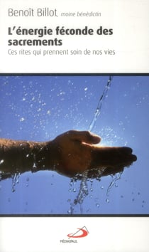 L'énergie féconde des sacrements - ces rites qui prennent soins de nos vies