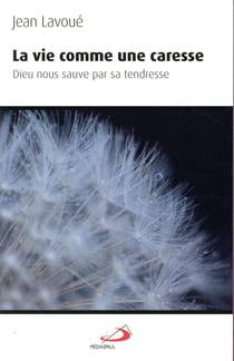 La vie comme une caresse - Dieu nous sauve par sa tendresse