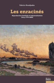 Les enracines : Réproduction familiale et industrialisation (Ivry, 1770-1860)