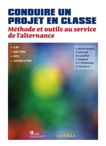 Conduire un projet en classe : méthode et outils au service de l'alternance - CAP, bac professionnel, BTS, licence pro