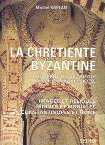 La Chrétienté byzantine du début du VIIe au milieu du XIe siècle : Images et reliques - Moines et moniales - Constantinople et Rome