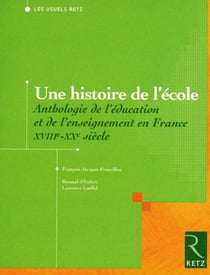 Une histoire de l'école - anthologie de l'éducation et de l'enseignement en France - XVIII-XX siècle