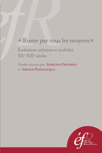 Rome par tous les moyens. evolutions urbaines et mobilite, XXe-xXIe siècles = ro : EVOLUTIONS URBAINES ET MOBILITE, XXE-XXIE SIECLES = ROMA CON TUTTI I MEZZI.