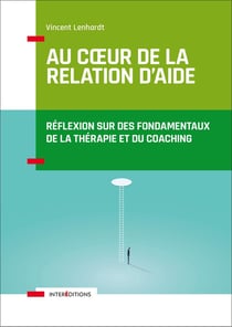 Au coeur de la relation d'aide - réflexion sur des fondamentaux de la thérapie et du coaching (2e édition)